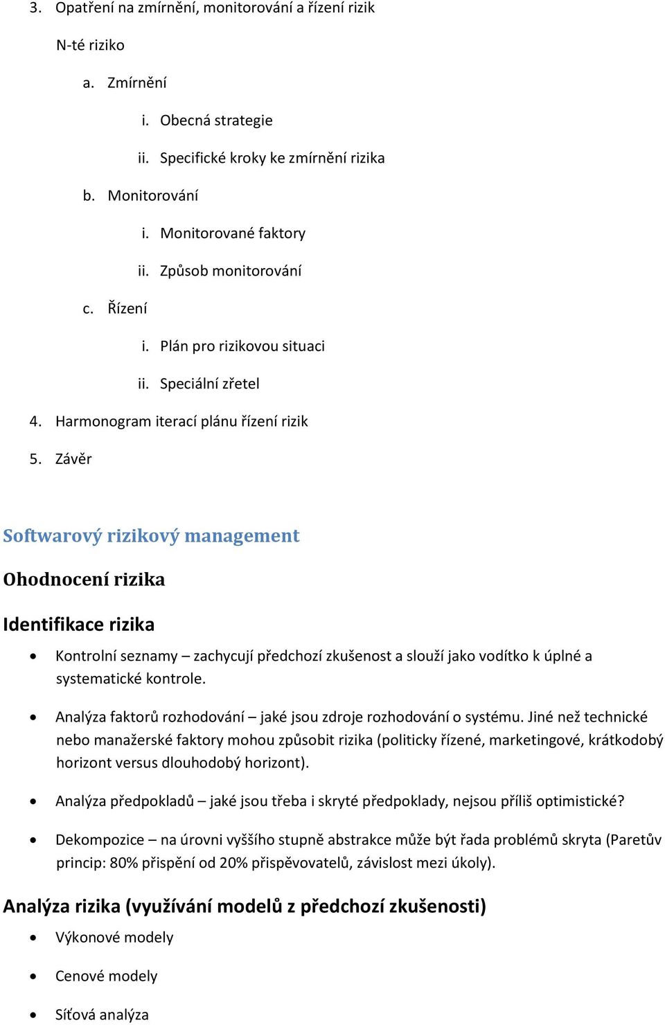 Závěr Softwarový rizikový management Ohodnocení rizika Identifikace rizika Kontrolní seznamy zachycují předchozí zkušenost a slouží jako vodítko k úplné a systematické kontrole.