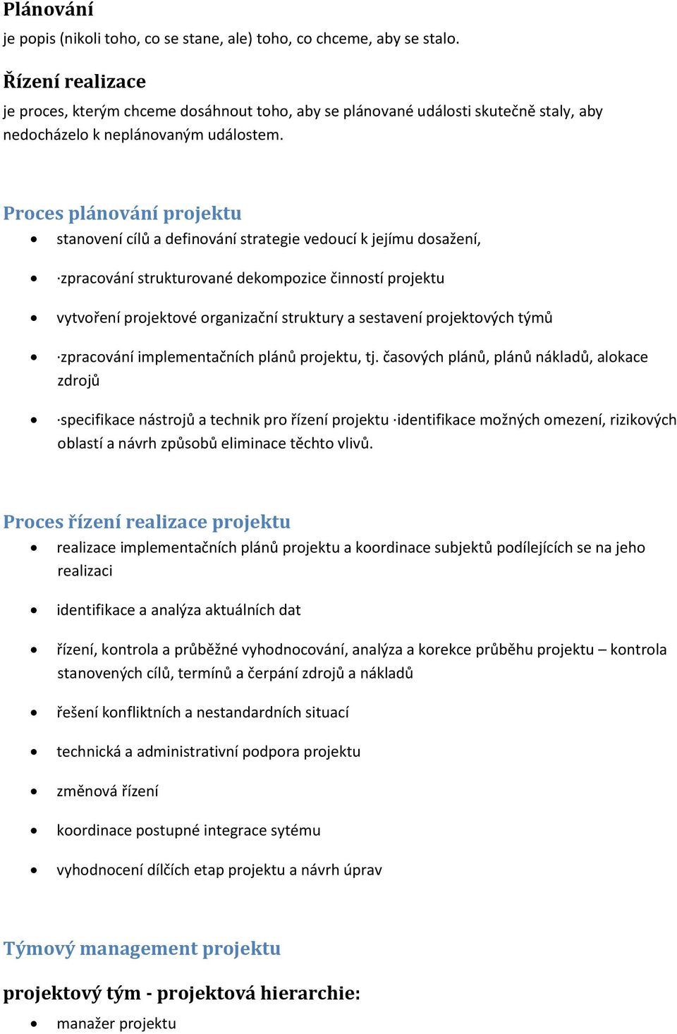 Proces plánování projektu stanovení cílů a definování strategie vedoucí k jejímu dosažení, zpracování strukturované dekompozice činností projektu vytvoření projektové organizační struktury a