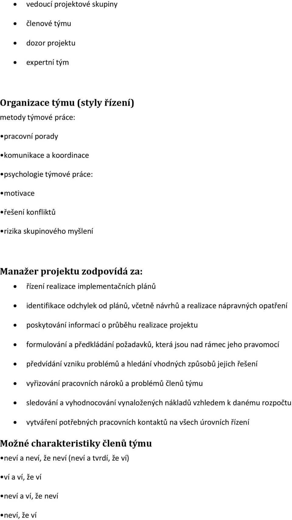 poskytování informací o průběhu realizace projektu formulování a předkládání požadavků, která jsou nad rámec jeho pravomocí předvídání vzniku problémů a hledání vhodných způsobů jejich řešení