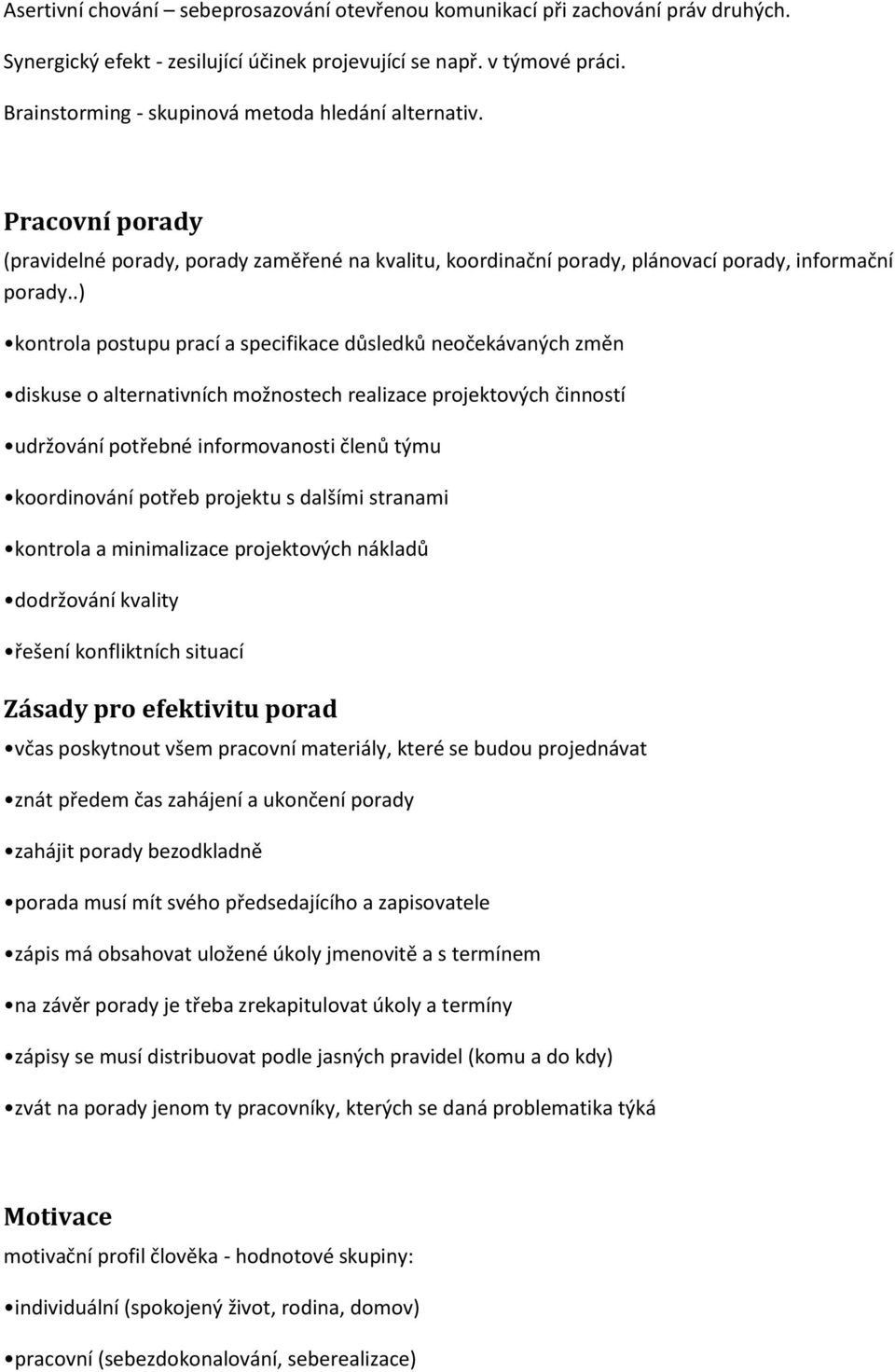 .) kontrola postupu prací a specifikace důsledků neočekávaných změn diskuse o alternativních možnostech realizace projektových činností udržování potřebné informovanosti členů týmu koordinování