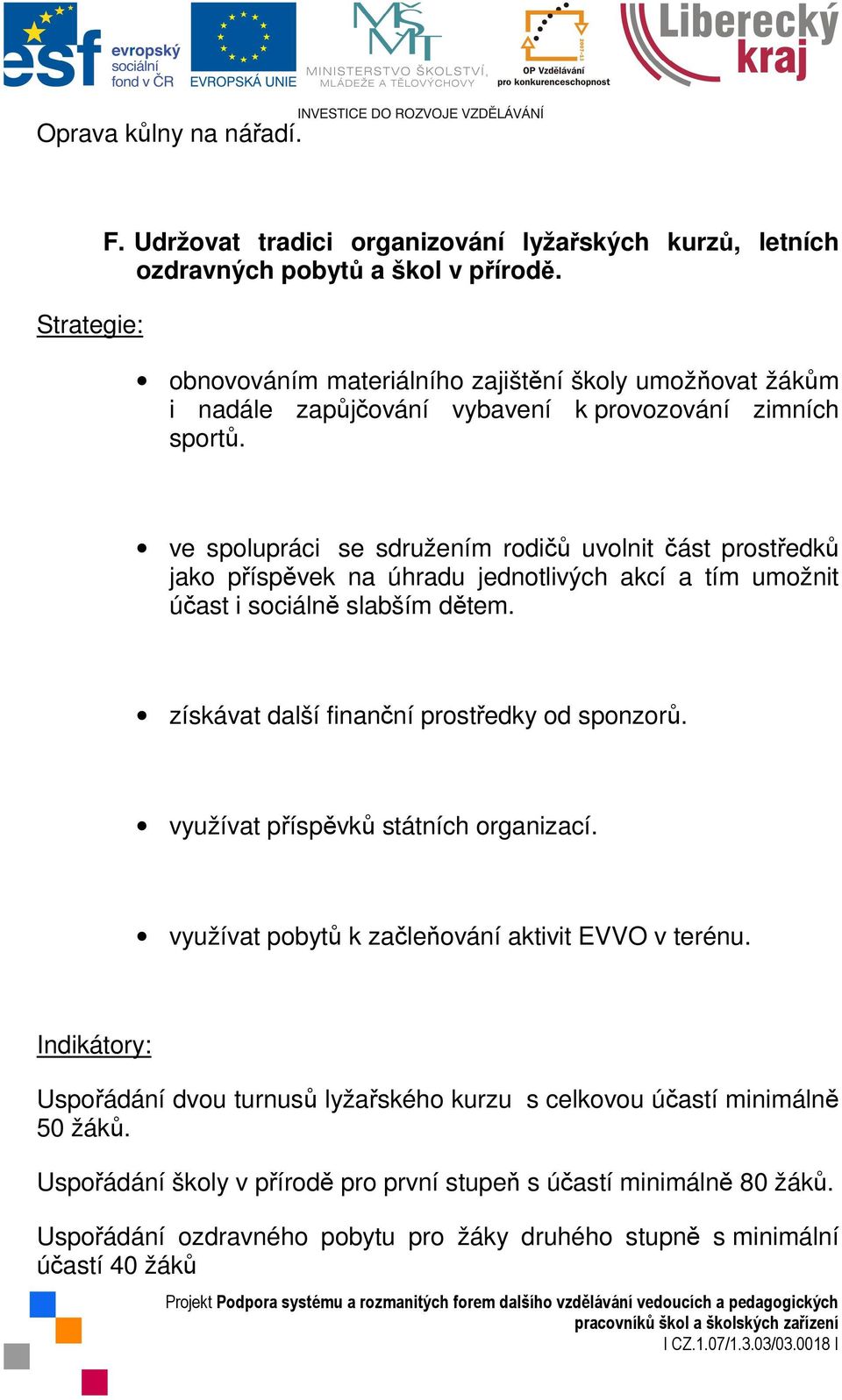 ve spolupráci se sdružením rodičů uvolnit část prostředků jako příspěvek na úhradu jednotlivých akcí a tím umožnit účast i sociálně slabším dětem.