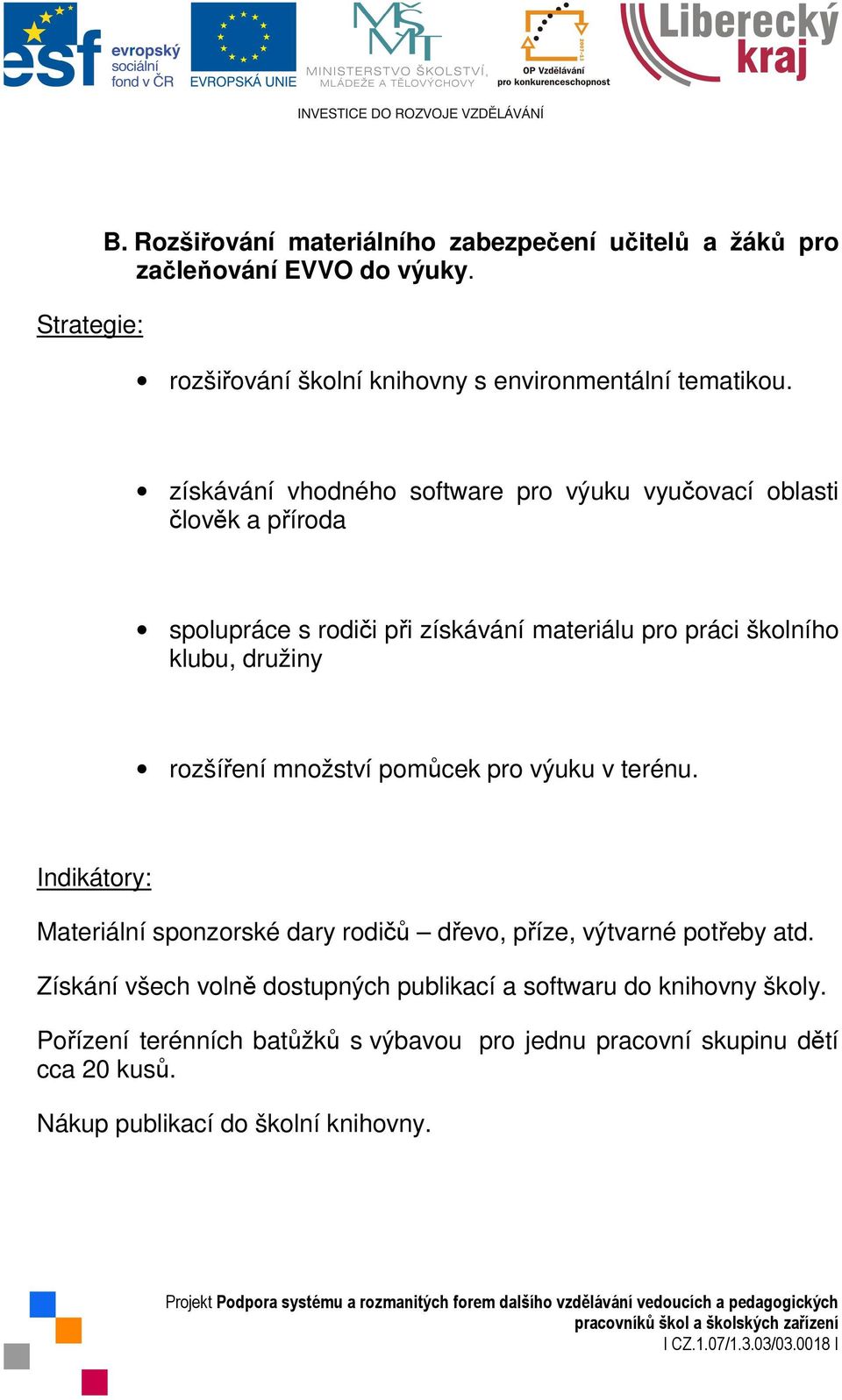 družiny rozšíření množství pomůcek pro výuku v terénu. Materiální sponzorské dary rodičů dřevo, příze, výtvarné potřeby atd.