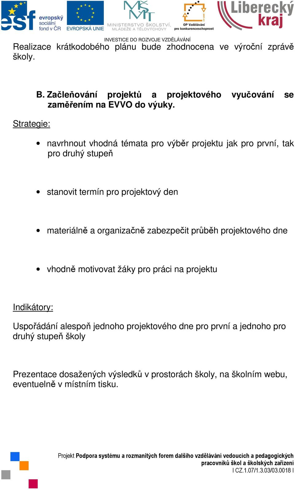 navrhnout vhodná témata pro výběr projektu jak pro první, tak pro druhý stupeň stanovit termín pro projektový den materiálně a