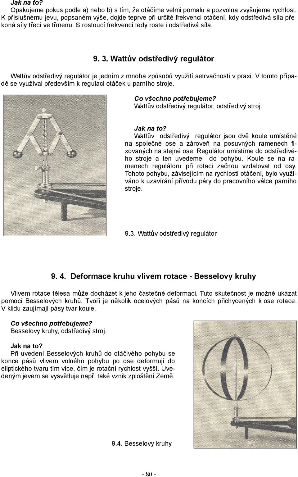 Wattův odstředivý regulátor Wattův odstředivý regulátor je jedním z mnoha způsobů využití setrvačnosti v praxi. V tomto přípa dě se využíval především k regulaci otáček u parního stroje.