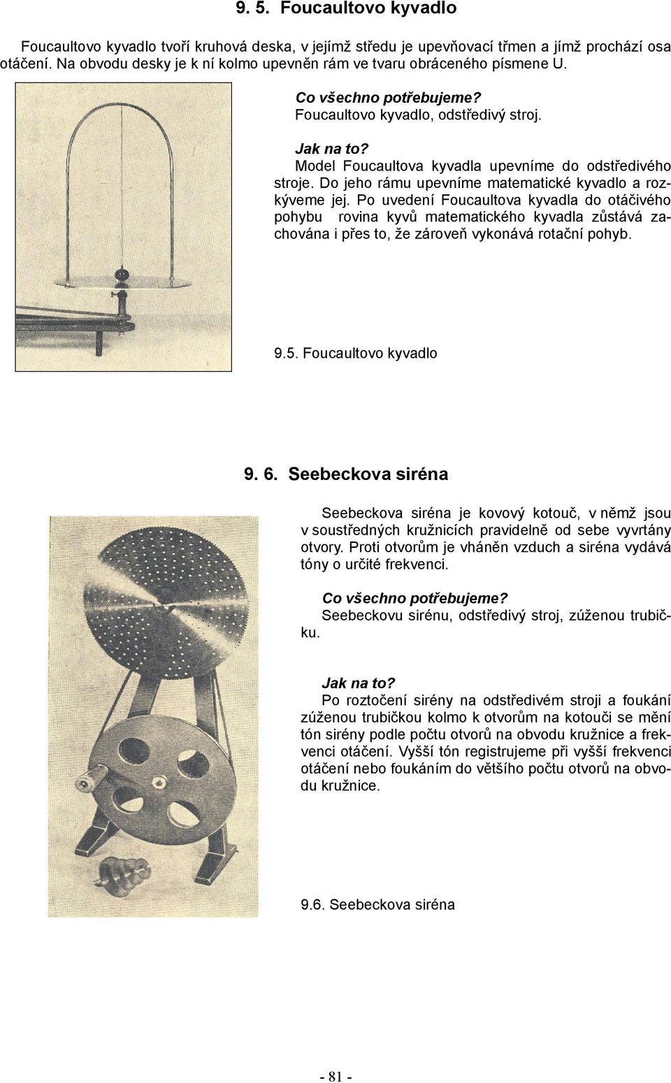 Do jeho rámu upevníme matematické kyvadlo a roz kýveme jej.