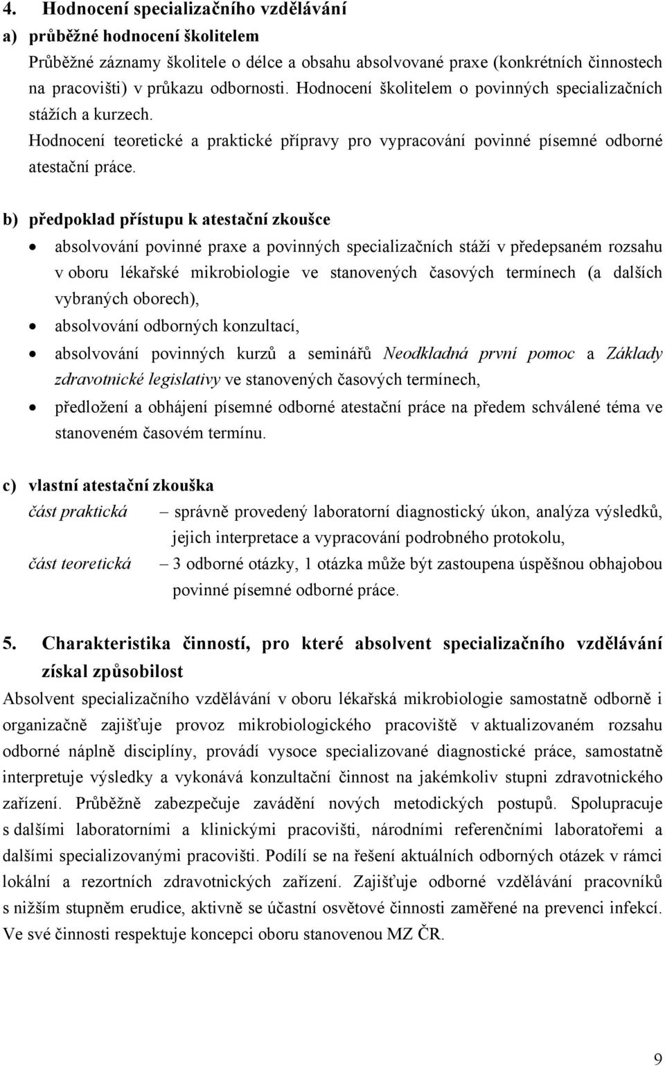 b) předpoklad přístupu k atestační zkoušce absolvování povinné praxe a povinných specializačních stáží v předepsaném rozsahu v oboru lékařské mikrobiologie ve stanovených časových termínech (a