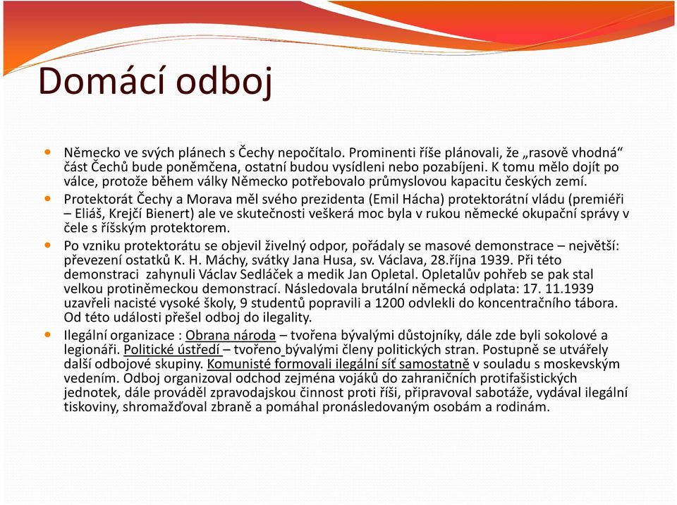 Protektorát Čechy a Morava měl svého prezidenta (Emil Hácha) protektorátní vládu (premiéři Eliáš, Krejčí Bienert) ale ve skutečnosti veškerá moc byla v rukou německé okupační správy v čele s říšským