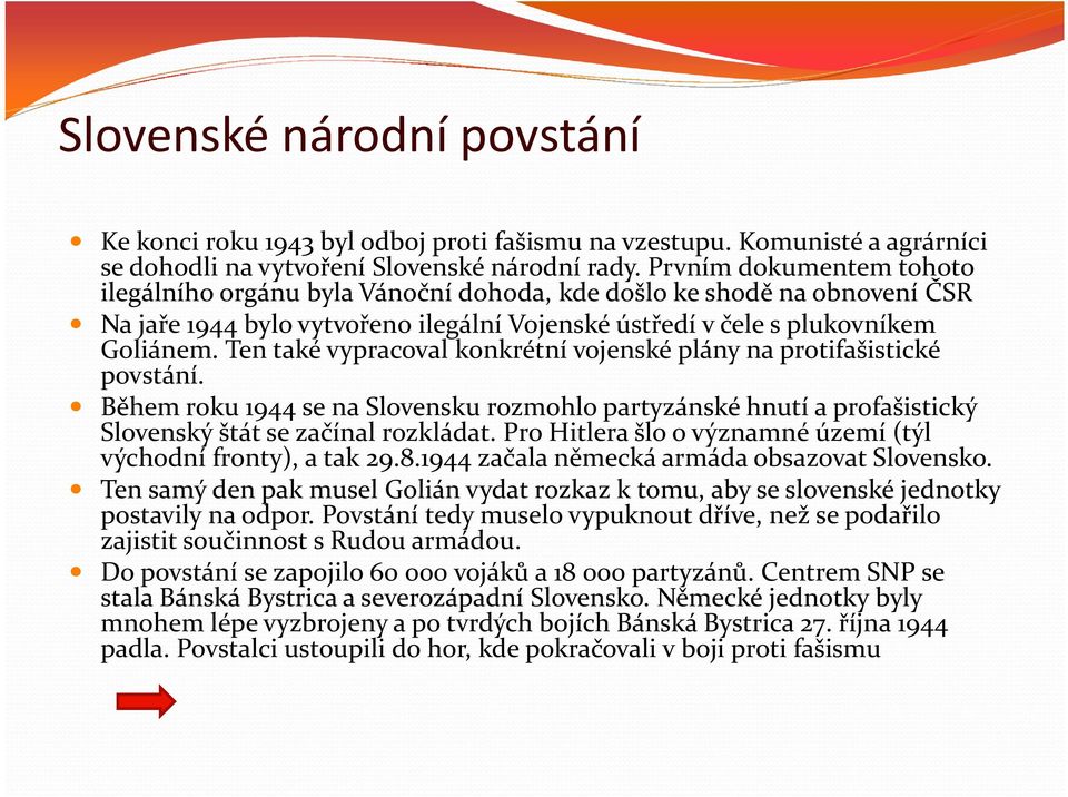 Ten také vypracoval konkrétní vojenské plány na protifašistické povstání. Během roku 1944 se na Slovensku rozmohlo partyzánské hnutí a profašistický Slovenský štát se začínal rozkládat.