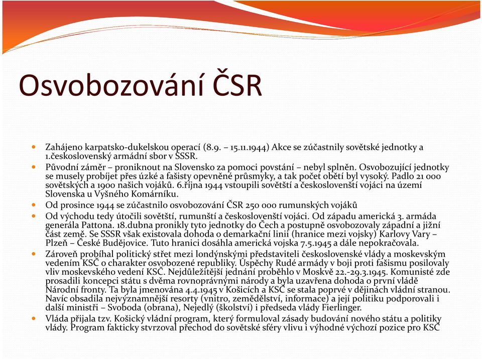 Padlo 21 000 sovětských a 1900 našich vojáků. 6.října 1944 vstoupili sovětští a českoslovenští vojáci na území Slovenska u Vyšného Komárníku.