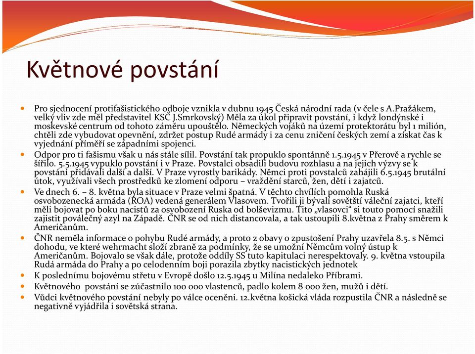 Německých vojáků na území protektorátu byl 1 milión, chtěli zde vybudovat opevnění, zdržet postup Rudé armády i za cenu zničení českých zemí a získat čas k vyjednání příměří se západními spojenci.