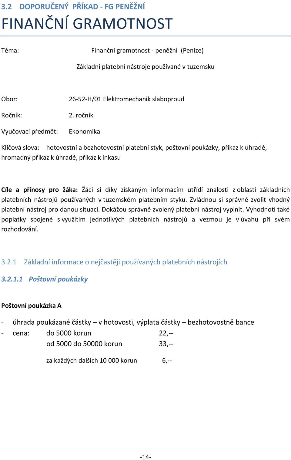 ročník Ekonomika Klíčová slova: hotovostní a bezhotovostní platební styk, poštovní poukázky, příkaz k úhradě, hromadný příkaz k úhradě, příkaz k inkasu Cíle a přínosy pro žáka: Žáci si díky získaným