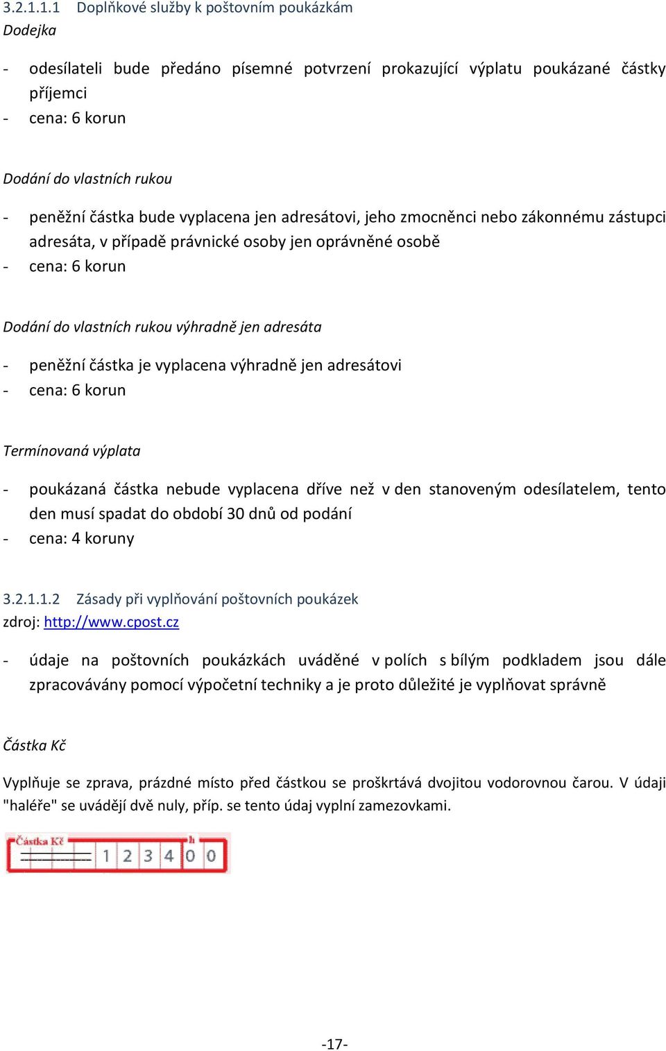 částka bude vyplacena jen adresátovi, jeho zmocněnci nebo zákonnému zástupci adresáta, v případě právnické osoby jen oprávněné osobě - cena: 6 korun Dodání do vlastních rukou výhradně jen adresáta -