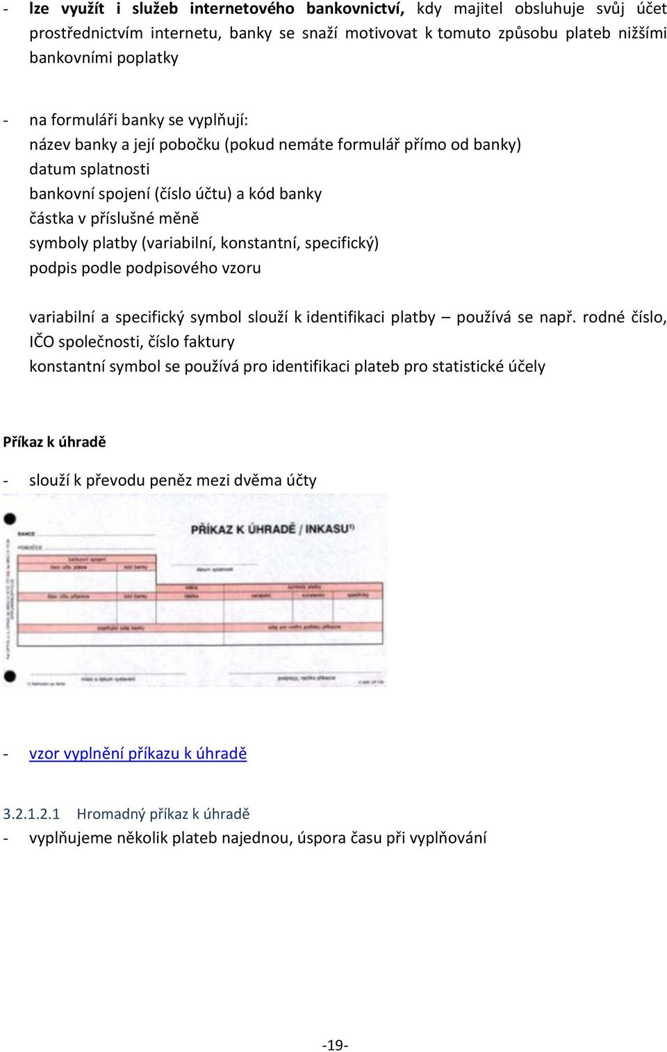 (variabilní, konstantní, specifický) podpis podle podpisového vzoru variabilní a specifický symbol slouží k identifikaci platby používá se např.