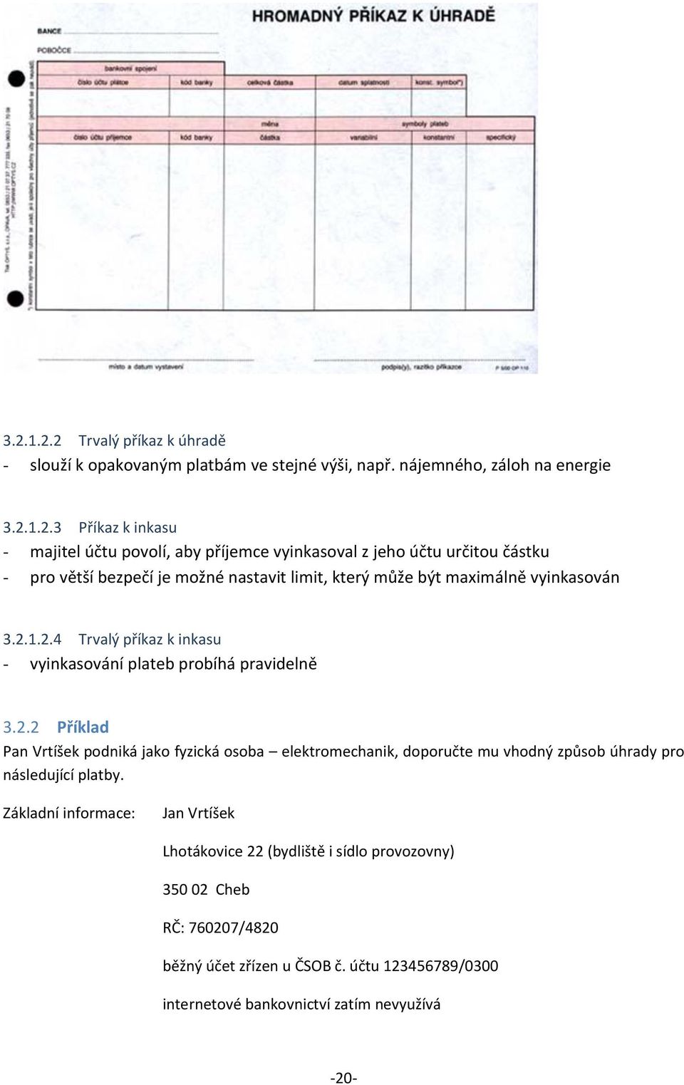 1.2.4 Trvalý příkaz k inkasu - vyinkasování plateb probíhá pravidelně 3.2.2 Příklad Pan Vrtíšek podniká jako fyzická osoba elektromechanik, doporučte mu vhodný způsob úhrady pro následující platby.