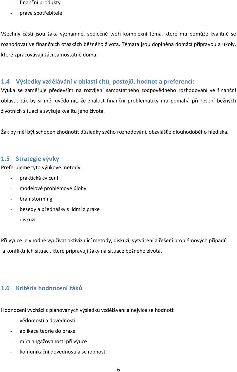 4 Výsledky vzdělávání v oblasti citů, postojů, hodnot a preferencí: Výuka se zaměřuje především na rozvíjení samostatného zodpovědného rozhodování ve finanční oblasti, žák by si měl uvědomit, že