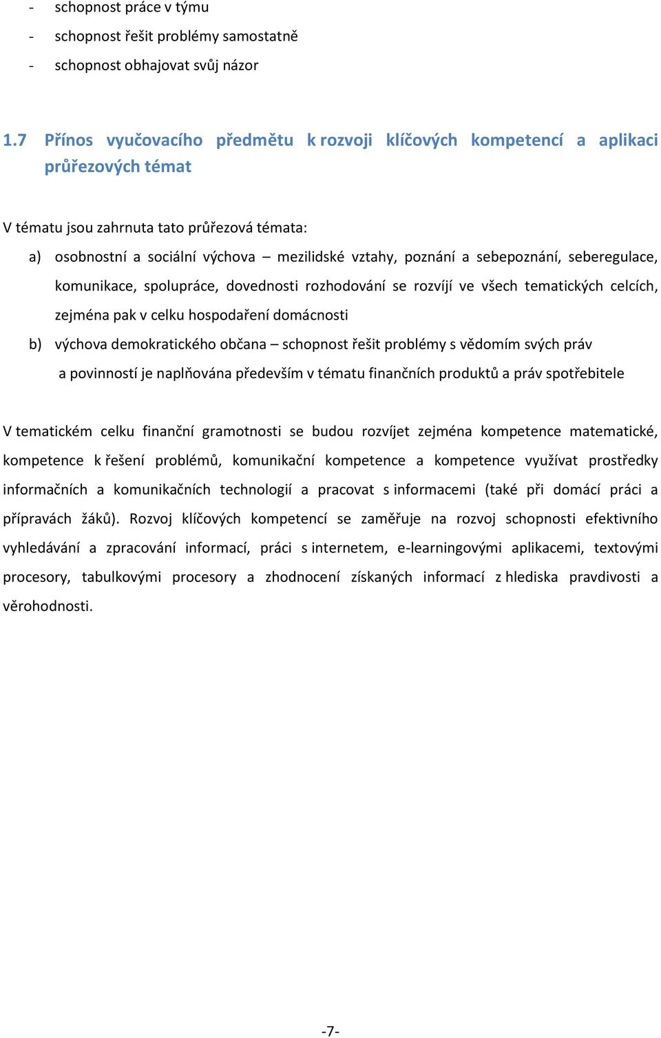 sebepoznání, seberegulace, komunikace, spolupráce, dovednosti rozhodování se rozvíjí ve všech tematických celcích, zejména pak v celku hospodaření domácnosti b) výchova demokratického občana