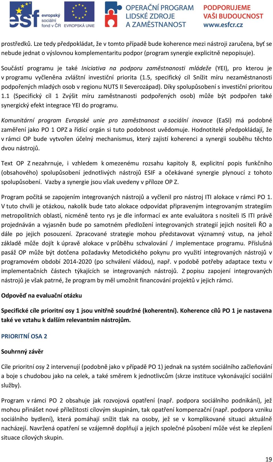 5, specifický cíl Snížit míru nezaměstnanosti podpořených mladých osob v regionu NUTS II Severozápad). Díky spolupůsobení s investiční prioritou 1.