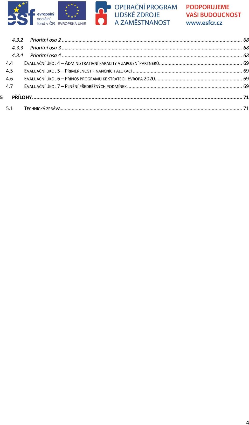 .. 69 4.7 EVALUAČNÍ ÚKOL 7 PLNĚNÍ PŘEDBĚŽNÝCH PODMÍNEK... 69 5 PŘÍLOHY... 71 5.