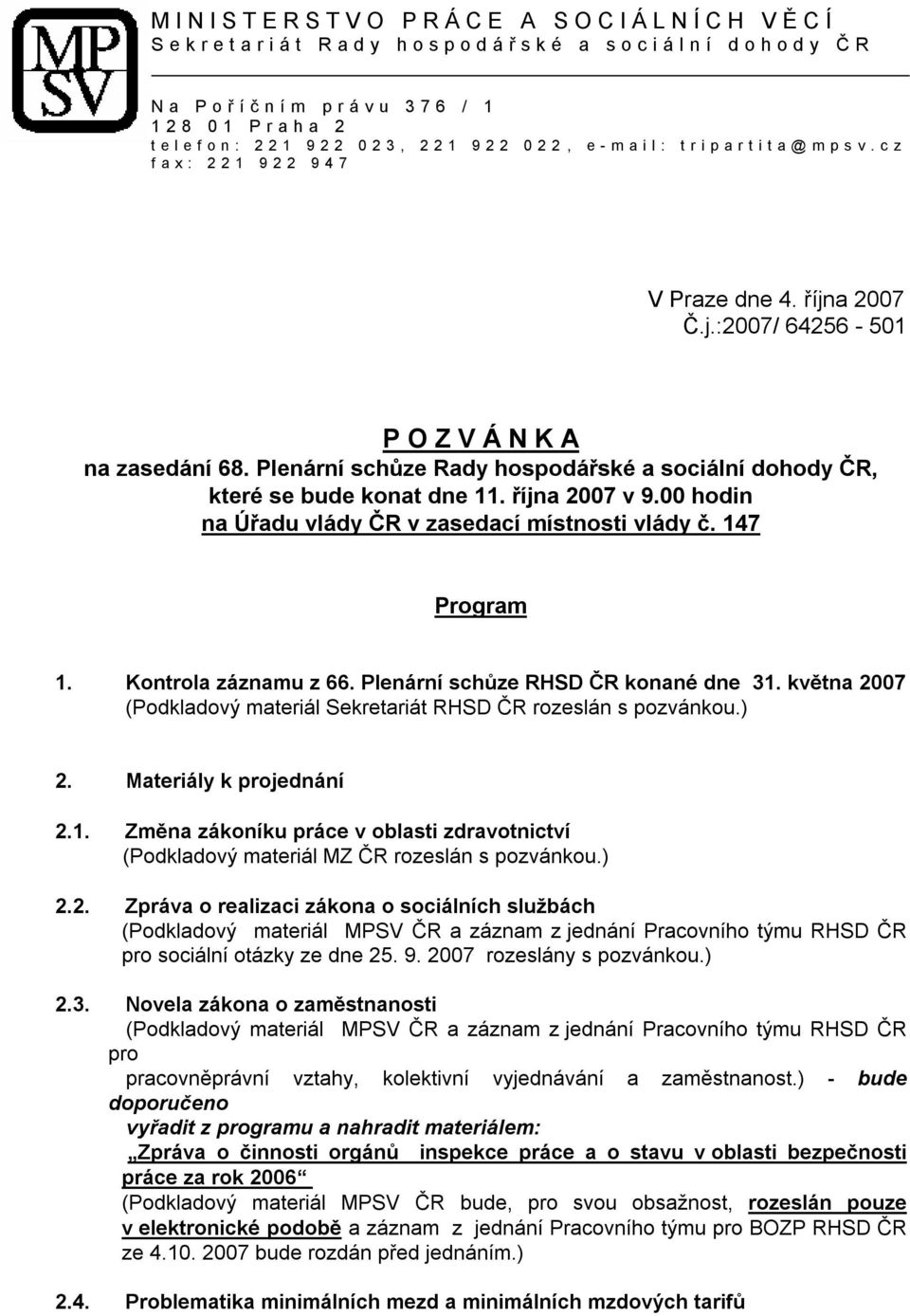 00 hodin na Úřadu vlády ČR v zasedací místnosti vlády č. 147 Program 1. Kontrola záznamu z 66. Plenární schůze RHSD ČR konané dne 31.