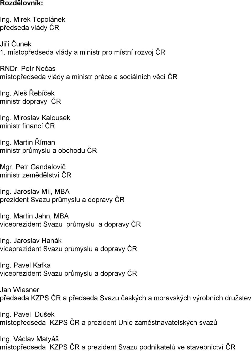 Martin Říman ministr průmyslu a obchodu ČR Mgr. Petr Gandalovič ministr zemědělství ČR Ing. Jaroslav Míl, MBA prezident Svazu průmyslu a dopravy ČR Ing. Martin Jahn, MBA Ing.