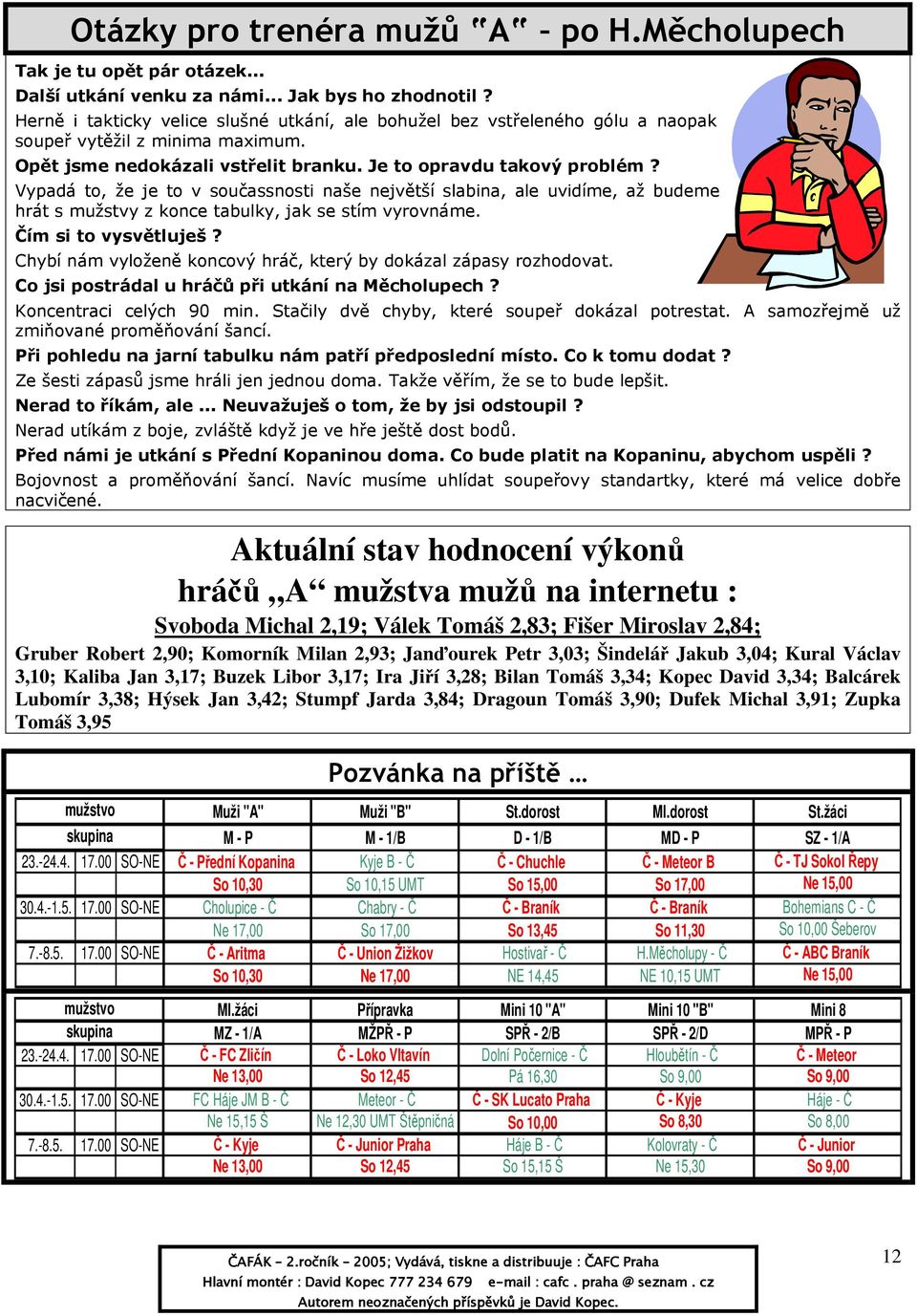 Vypadá to, že je to v součassnosti naše největší slabina, ale uvidíme, až budeme hrát s mužstvy z konce tabulky, jak se stím vyrovnáme. Čím si to vysvětluješ?