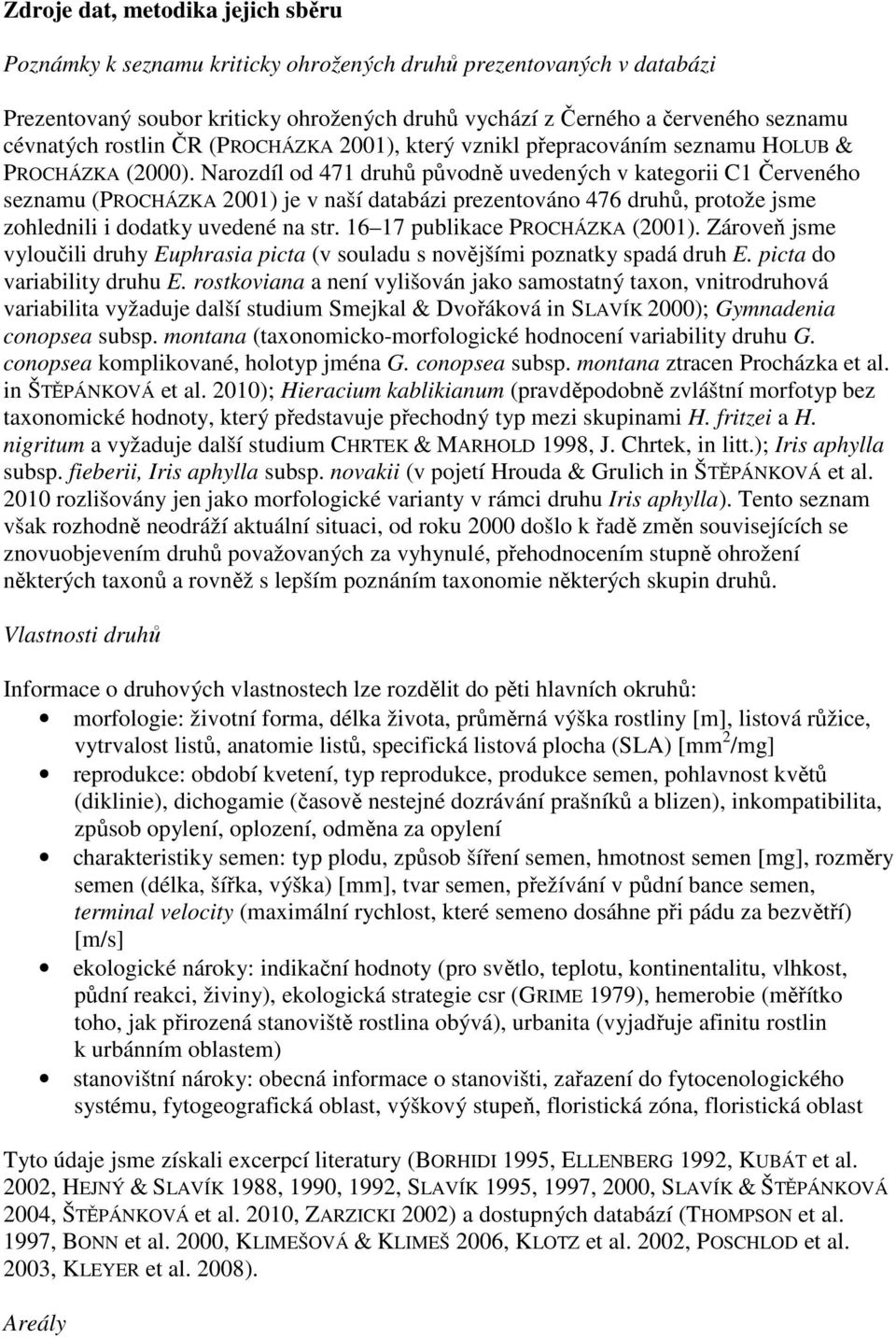 Narozdíl od 471 druhů původně uvedených v kategorii C1 Červeného seznamu (PROCHÁZKA 2001) je v naší databázi prezentováno 476 druhů, protože jsme zohlednili i dodatky uvedené na str.