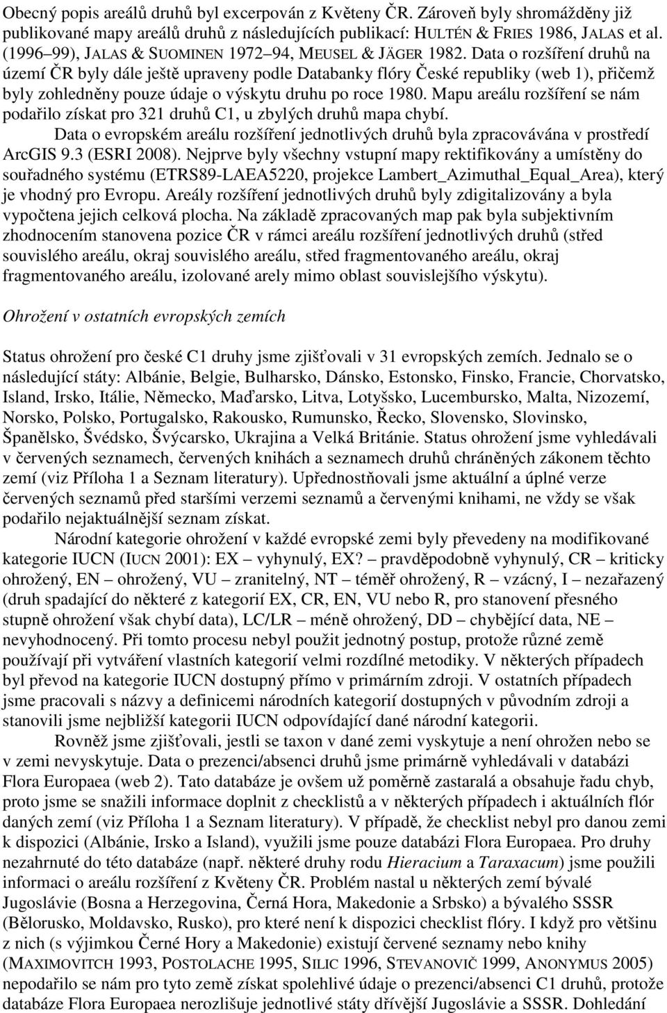 Data o rozšíření druhů na území ČR byly dále ještě upraveny podle Databanky flóry České republiky (web 1), přičemž byly zohledněny pouze údaje o výskytu druhu po roce 1980.