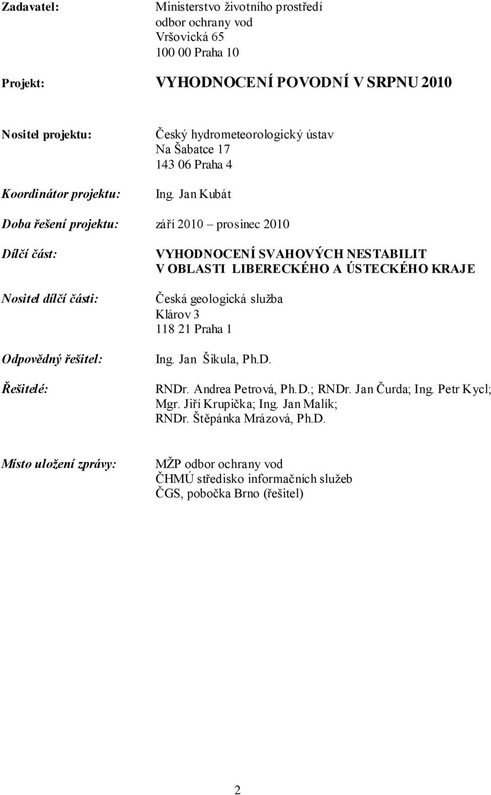 Jan Kubát Doba řešení projektu: září 2010 prosinec 2010 Dílčí část: Nositel dílčí části: Odpovědný řešitel: Řešitelé: VYHODNOCENÍ SVAHOVÝCH NESTABILIT V OBLASTI LIBERECKÉHO A ÚSTECKÉHO