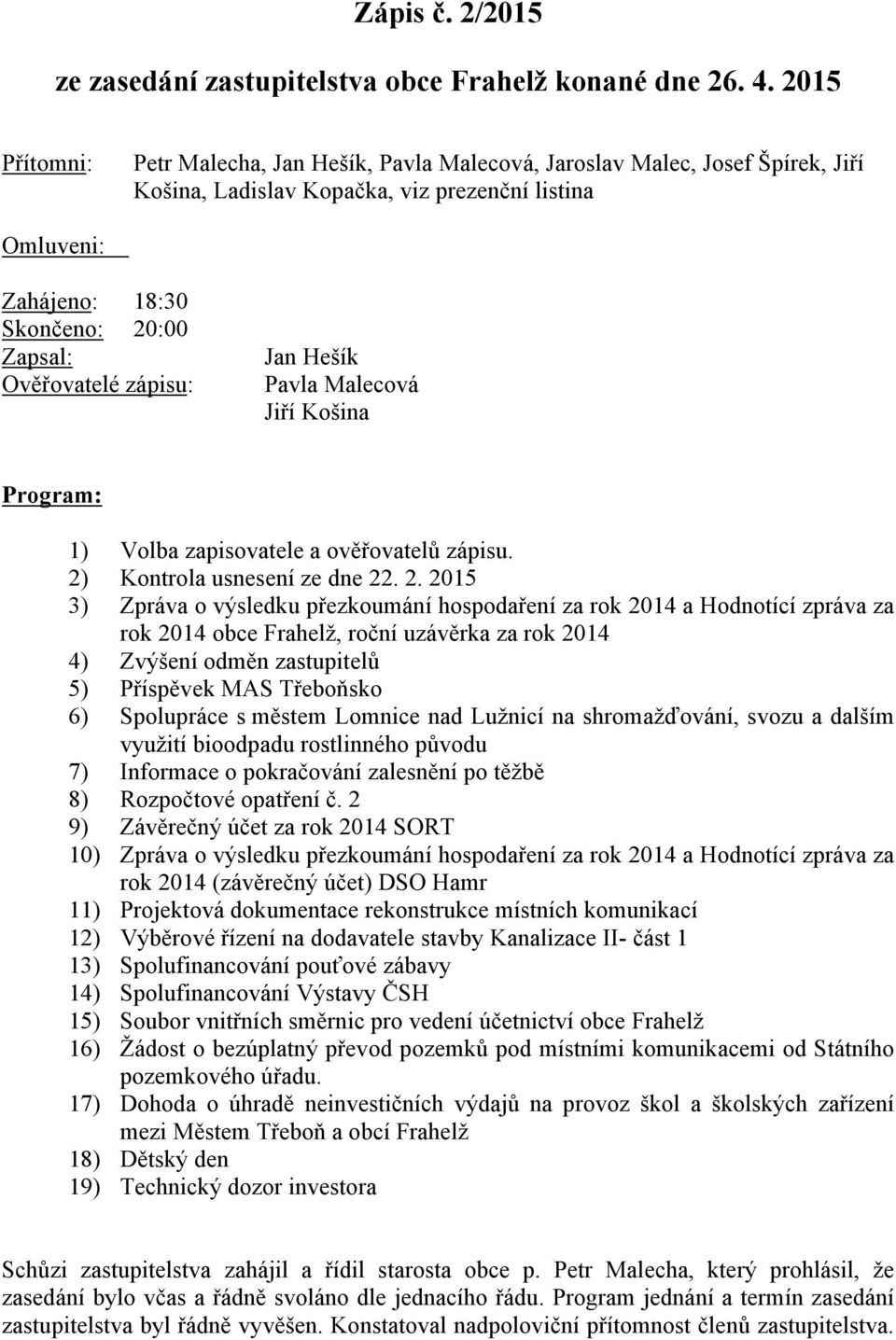 Ověřovatelé zápisu: Jan Hešík Pavla Malecová Jiří Košina Program: 1) Volba zapisovatele a ověřovatelů zápisu. 2)