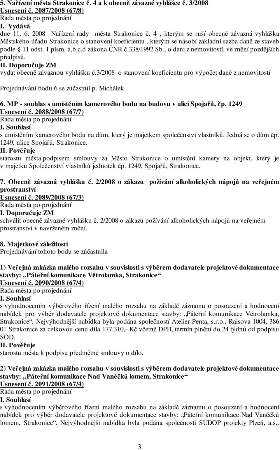 , o dani z nemovitostí, ve znění pozdějších předpisů. I vydat obecně závaznou vyhlášku č.3/2008 o stanovení koeficientu pro výpočet daně z nemovitostí Projednávání bodu 6 se zúčastnil p. Michálek 6.