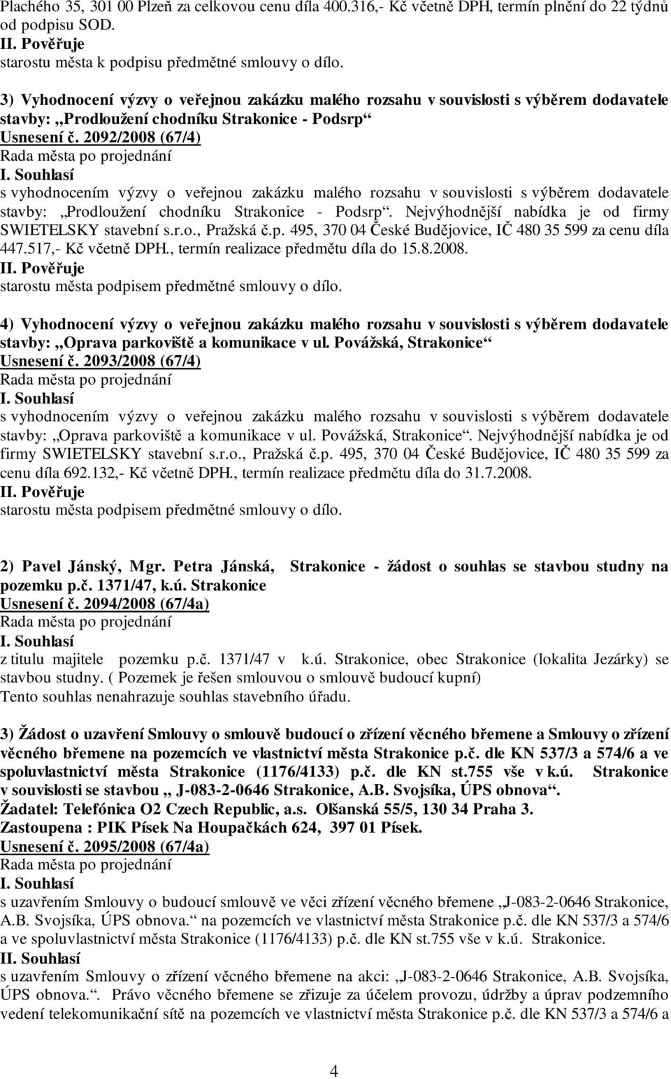 2092/2008 (67/4) s vyhodnocením výzvy o veřejnou zakázku malého rozsahu v souvislosti s výběrem dodavatele stavby: Prodloužení chodníku Strakonice - Podsrp.