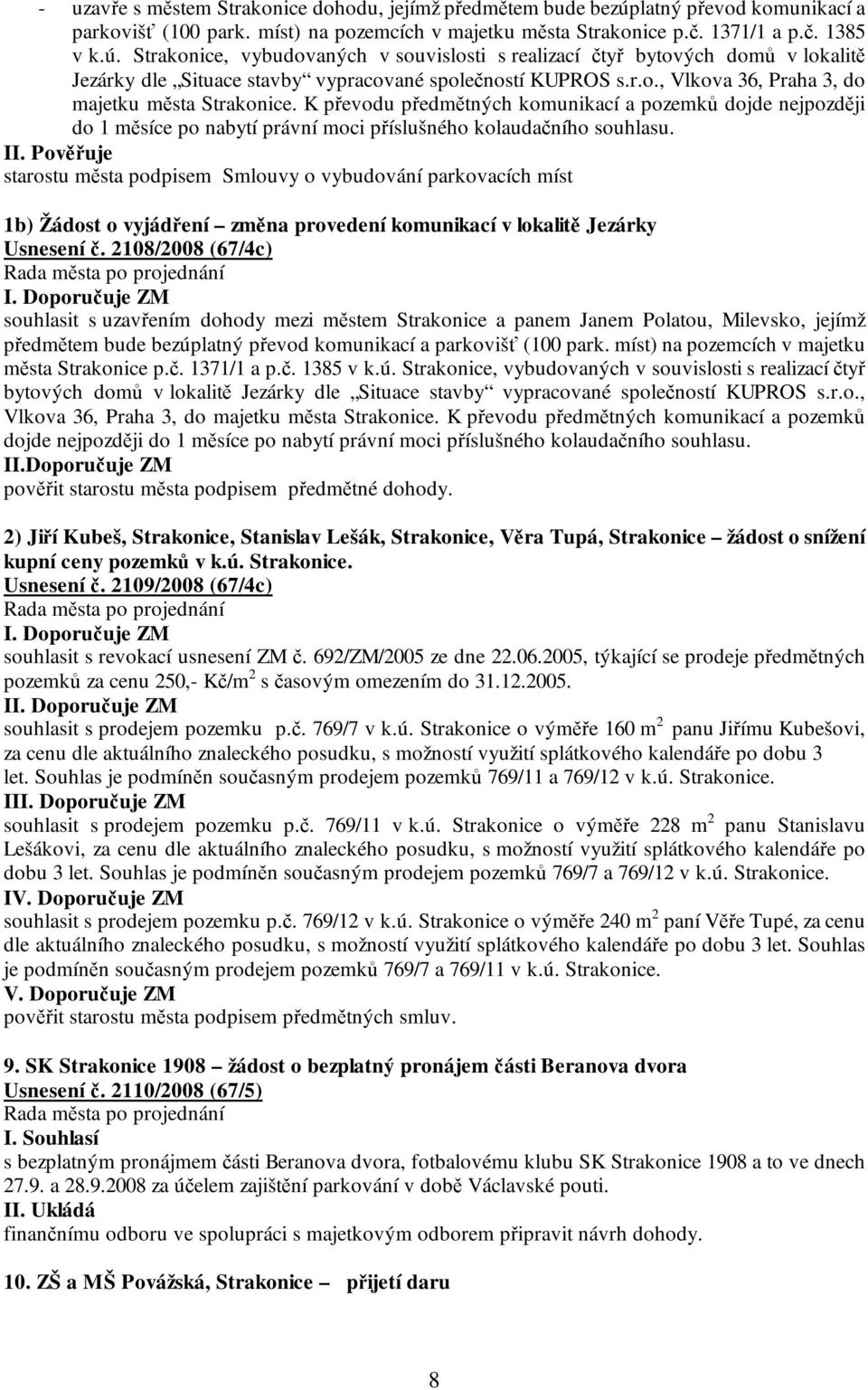 Strakonice, vybudovaných v souvislosti s realizací čtyř bytových domů v lokalitě Jezárky dle Situace stavby vypracované společností KUPROS s.r.o., Vlkova 36, Praha 3, do majetku města Strakonice.