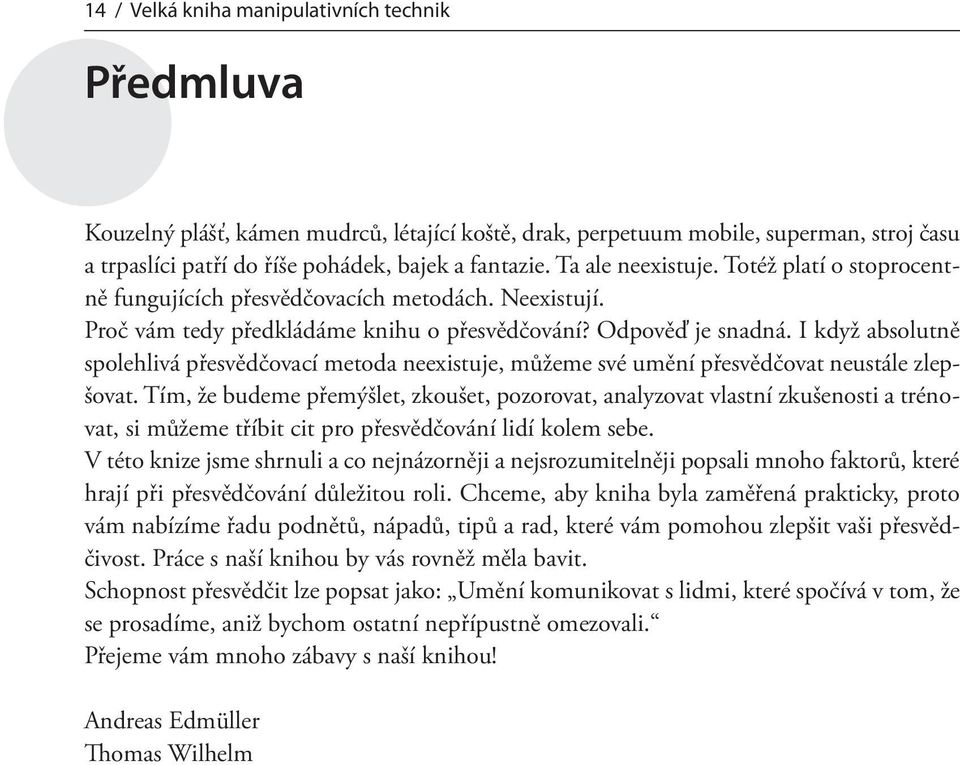 I když absolutně spolehlivá přesvědčovací metoda neexistuje, můžeme své umění přesvědčovat neustále zlepšovat.