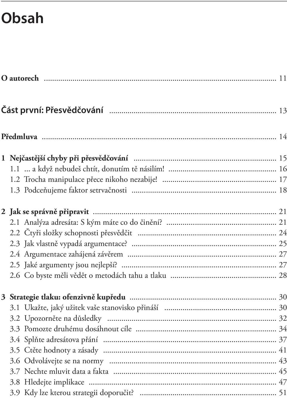 .. 24 2.3 Jak vlastně vypadá argumentace?... 25 2.4 Argumentace zahájená závěrem... 27 2.5 Jaké argumenty jsou nejlepší?... 27 2.6 Co byste měli vědět o metodách tahu a tlaku.