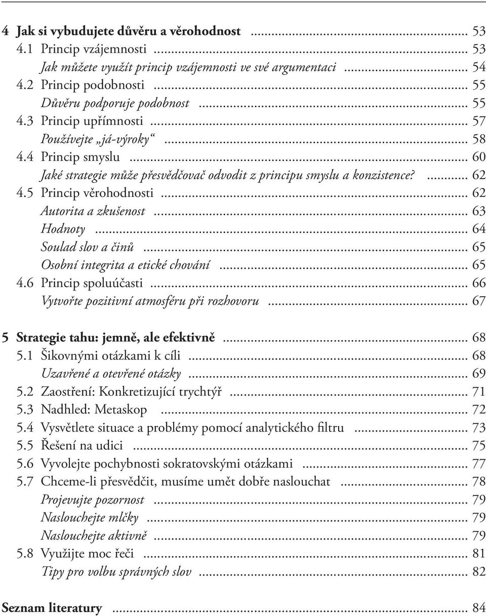 .. 62 Autorita a zkušenost... 63 Hodnoty... 64 Soulad slov a činů... 65 Osobní integrita a etické chování... 65 4.6 Princip spoluúčasti... 66 Vytvořte pozitivní atmosféru při rozhovoru.