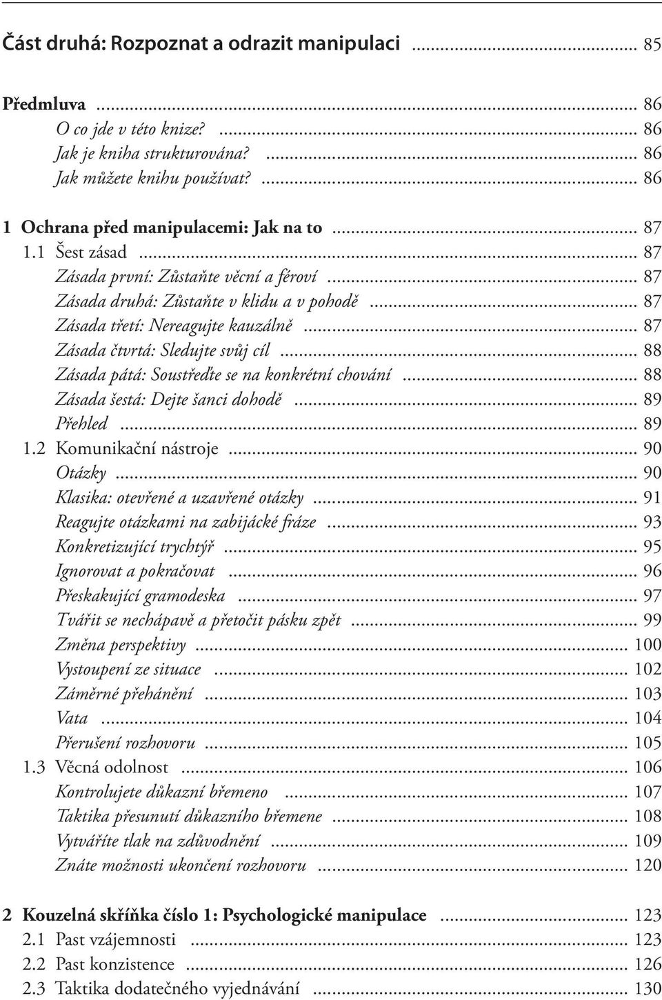 .. 88 Zásada pátá: Soustřeďte se na konkrétní chování... 88 Zásada šestá: Dejte šanci dohodě... 89 Přehled... 89 1.2 Komunikační nástroje... 90 Otázky... 90 Klasika: otevřené a uzavřené otázky.