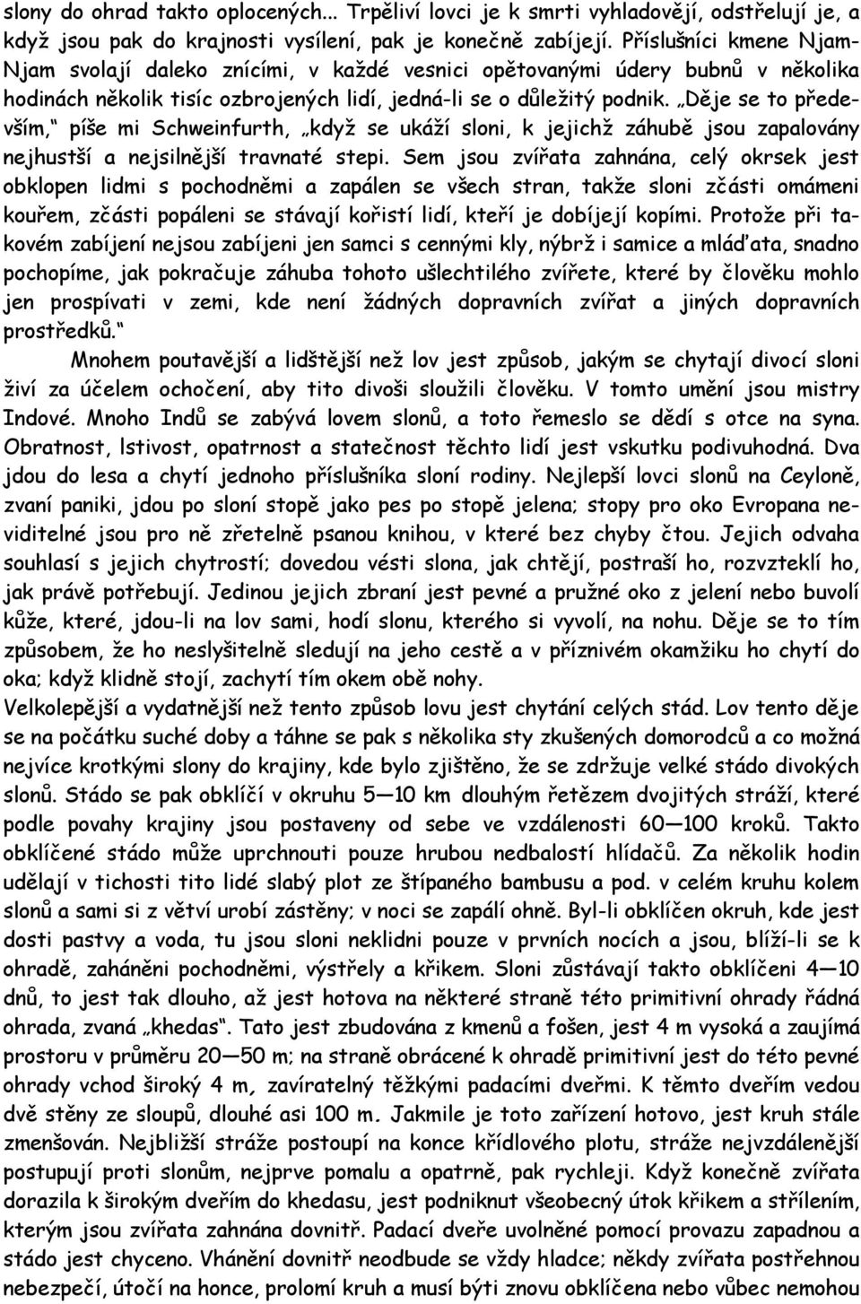 Děje se to především, píše mi Schweinfurth, když se ukáží sloni, k jejichž záhubě jsou zapalovány nejhustší a nejsilnější travnaté stepi.