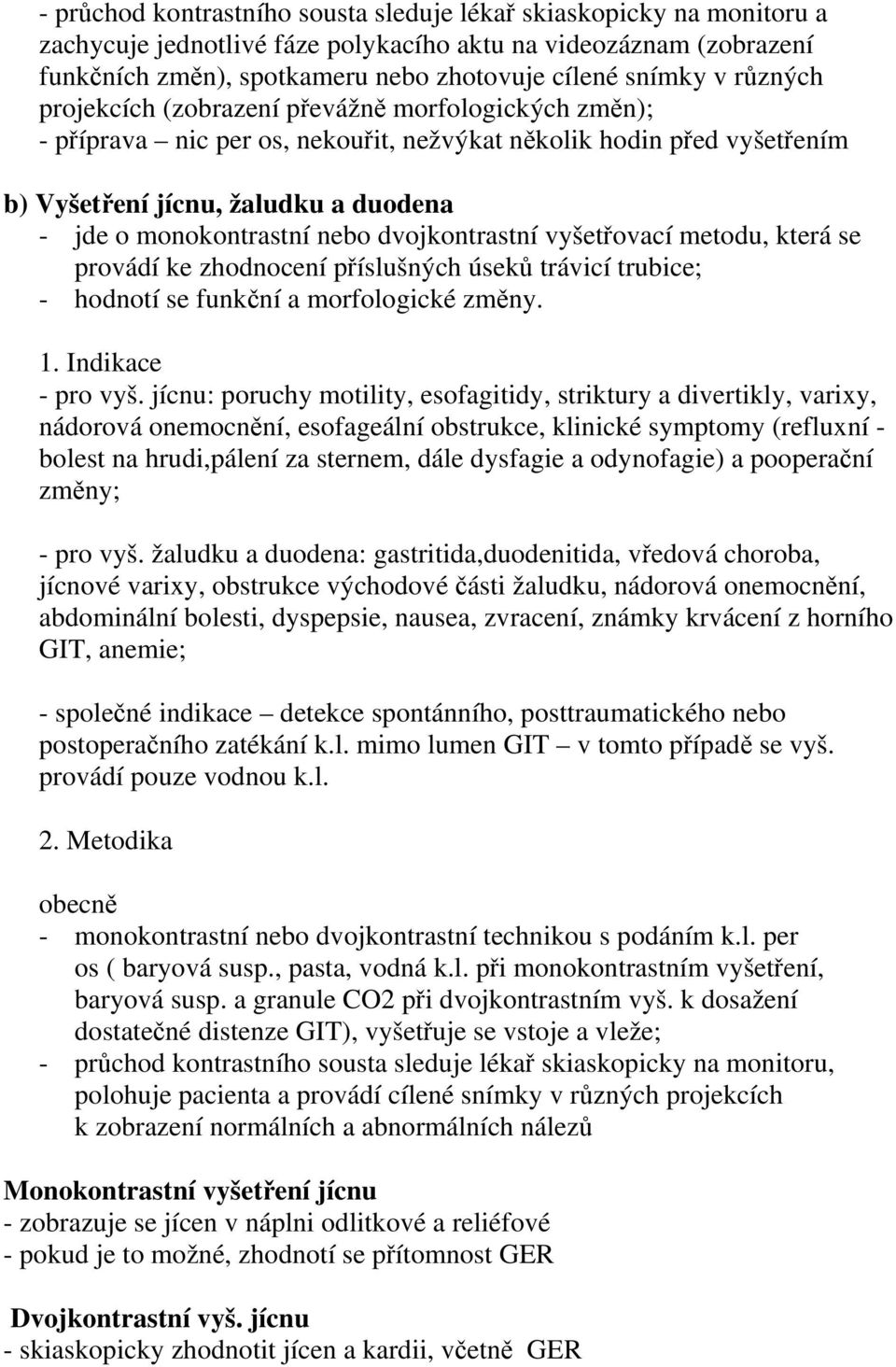 dvojkontrastní vyšetřovací metodu, která se provádí ke zhodnocení příslušných úseků trávicí trubice; - hodnotí se funkční a morfologické změny. 1. Indikace - pro vyš.