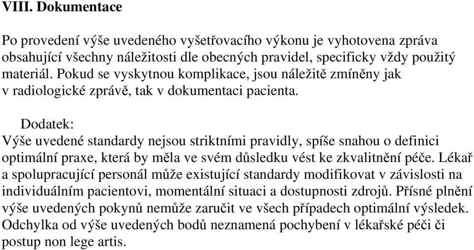 Dodatek: Výše uvedené standardy nejsou striktními pravidly, spíše snahou o definici optimální praxe, která by měla ve svém důsledku vést ke zkvalitnění péče.