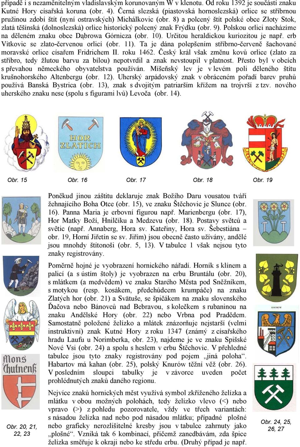 8) a polcený štít polské obce Złoty Stok, zlatá těšínská (dolnoslezská) orlice historický polcený znak Frýdku (obr. 9). Polskou orlici nacházíme na děleném znaku obce Dąbrowa Górnicza (obr. 10).