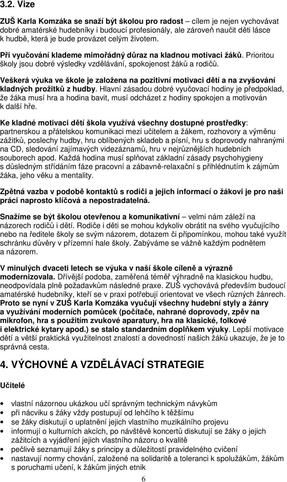 Veškerá výuka ve škole je založena na pozitivní motivaci dětí a na zvyšování kladných prožitků z hudby.