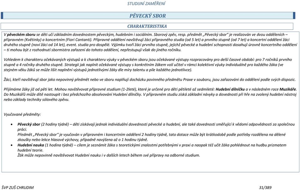 Přípravné oddělení navštěvují žáci přípravného studia (od 5 let) a prvního stupně (od 7 let) a koncertní oddělení žáci druhého stupně (noví žáci od 14 let), event. studia pro dospělé.