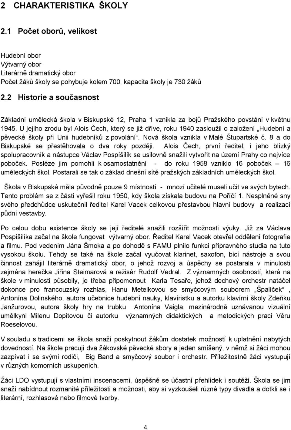 U jejího zrodu byl Alois Čech, který se již dříve, roku 1940 zasloužil o založení Hudební a pěvecké školy při Unii hudebníků z povolání. Nová škola vznikla v Malé Štupartské č.