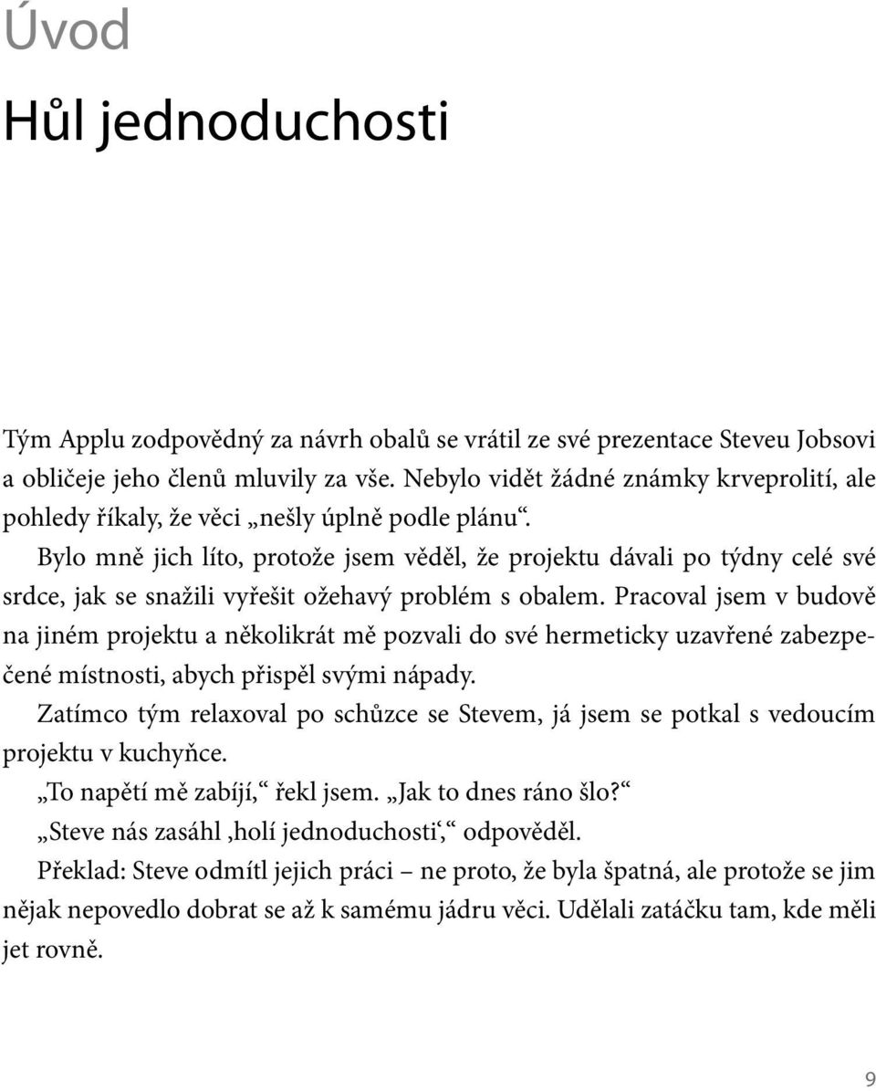 Bylo mně jich líto, protože jsem věděl, že projektu dávali po týdny celé své srdce, jak se snažili vyřešit ožehavý problém s obalem.