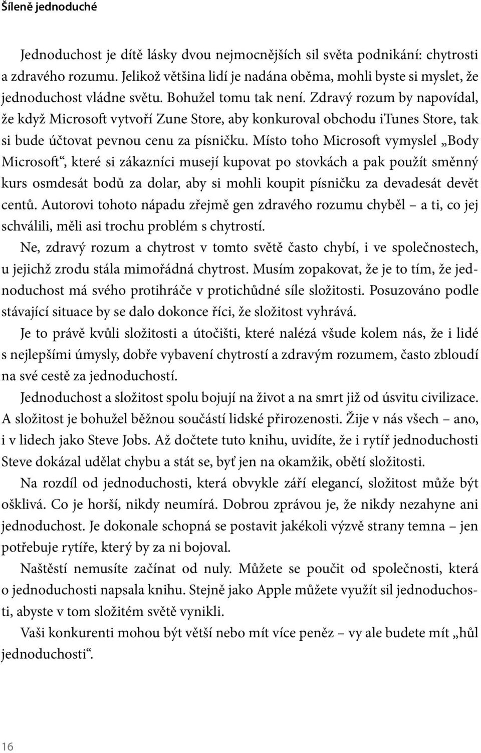 Zdravý rozum by napovídal, že když Microsoft vytvoří Zune Store, aby konkuroval obchodu itunes Store, tak si bude účtovat pevnou cenu za písničku.