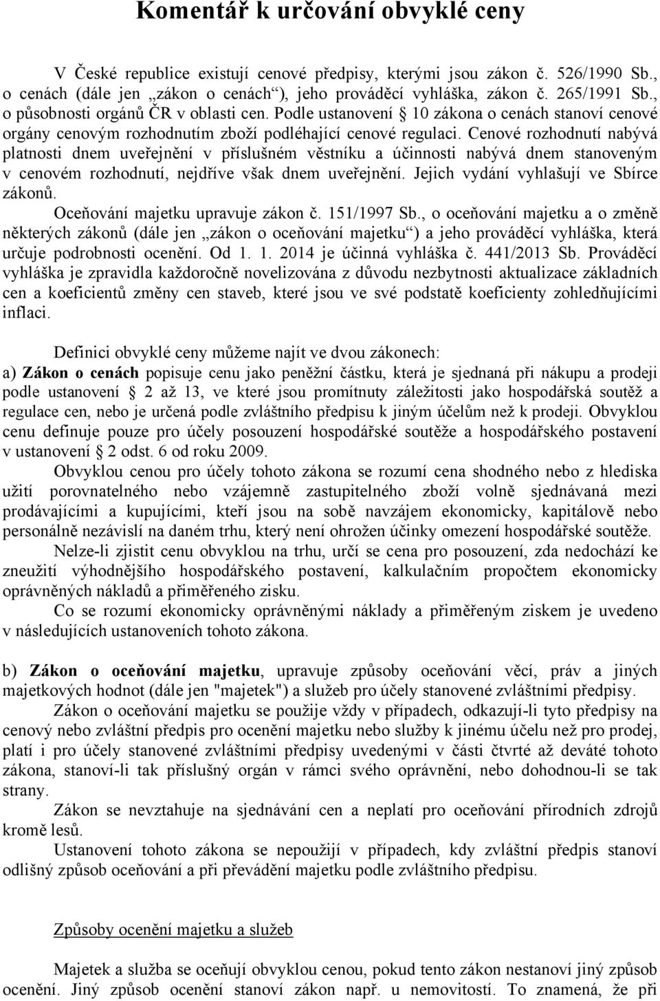 Cenové rozhodnutí nabývá platnosti dnem uveřejnění v příslušném věstníku a účinnosti nabývá dnem stanoveným v cenovém rozhodnutí, nejdříve však dnem uveřejnění.