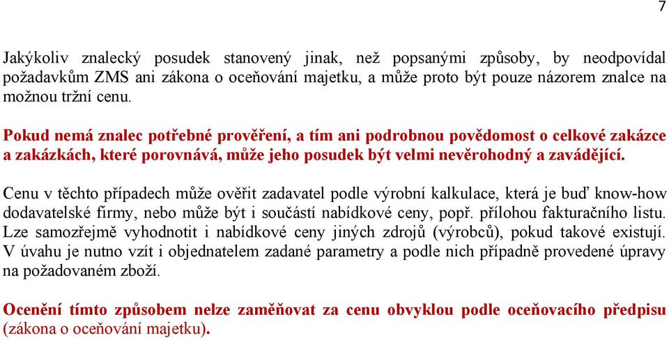 Cenu v těchto případech může ověřit zadavatel podle výrobní kalkulace, která je buď know-how dodavatelské firmy, nebo může být i součástí nabídkové ceny, popř. přílohou fakturačního listu.