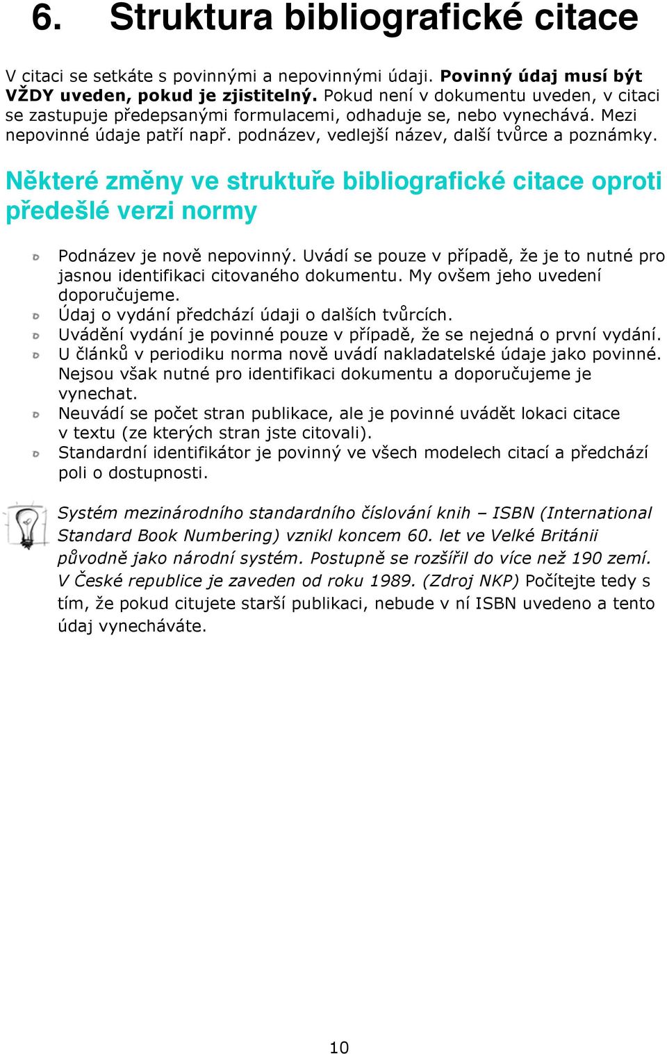 Některé změny ve struktuře bibliografické citace oproti předešlé verzi normy Podnázev je nově nepovinný. Uvádí se pouze v případě, že je to nutné pro jasnou identifikaci citovaného dokumentu.