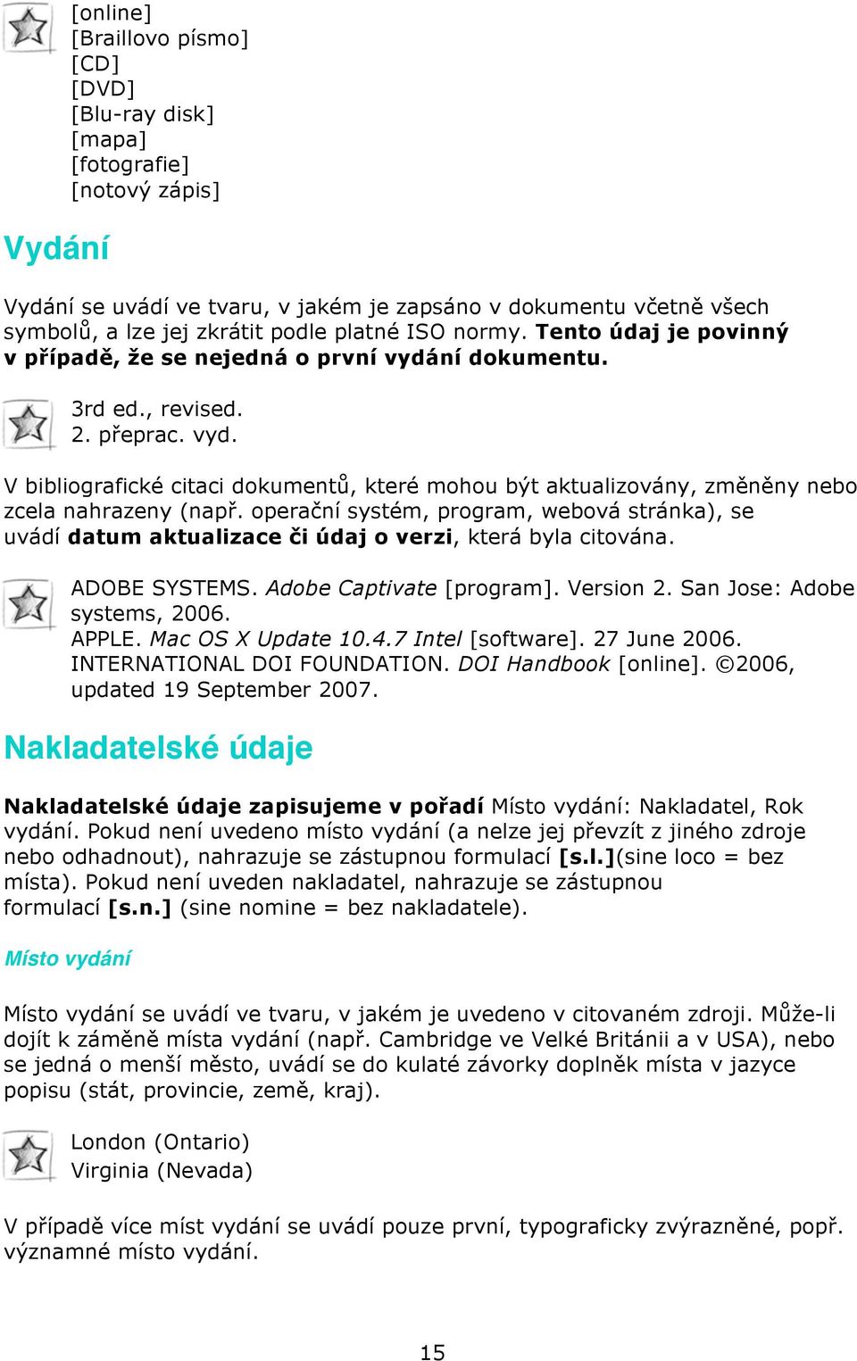 operační systém, program, webová stránka), se uvádí datum aktualizace či údaj o verzi, která byla citována. ADOBE SYSTEMS. Adobe Captivate [program]. Version 2. San Jose: Adobe systems, 2006. APPLE.