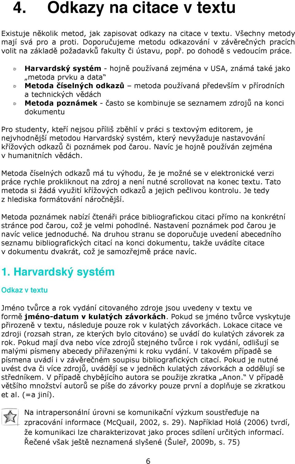 Harvardský systém - hojně používaná zejména v USA, známá také jako metoda prvku a data Metoda číselných odkazů metoda používaná především v přírodních a technických vědách Metoda poznámek - často se